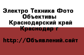 Электро-Техника Фото - Объективы. Краснодарский край,Краснодар г.